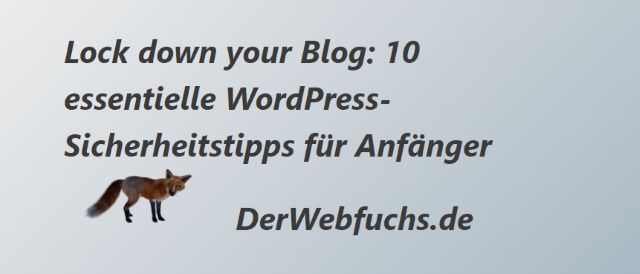 Lockdown your blog - 10 essentielle WordPress-Sicherheitstipps für Anfänger